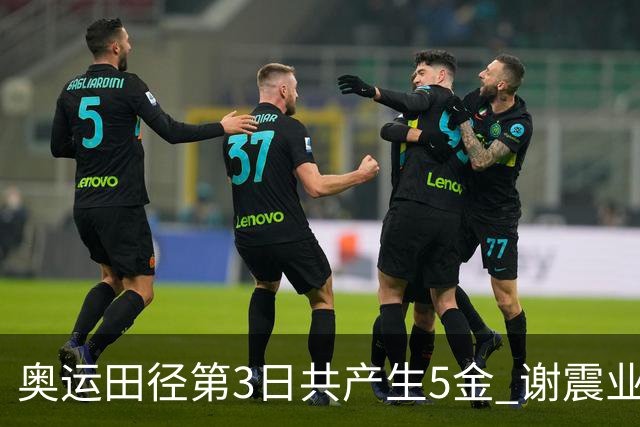奥运田径第3日共产生5金 谢震业差0.001秒未晋级